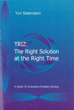 TRIZ : The Right Solution at the Right Time : a guide to innovative problem Solving